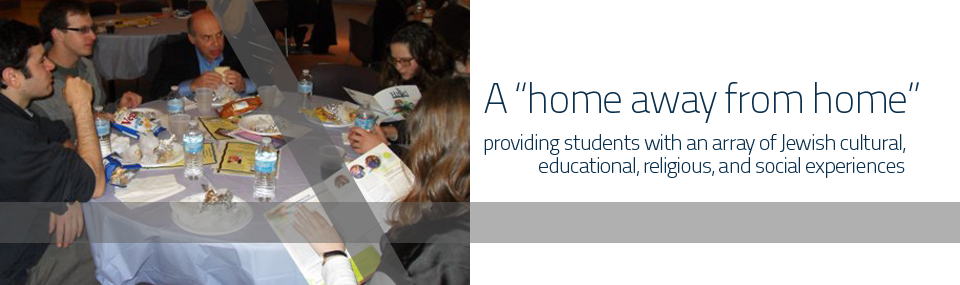 A �Home away from home� for students providing an array of Jewish cultural, educational, religious, and social experiences to explore and celebrate Jewish life in a pluralistic manner